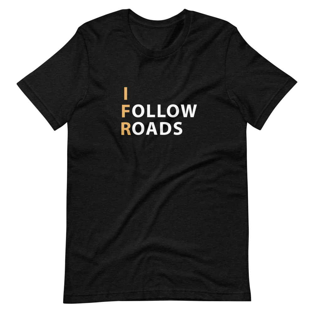 I Follow Roads T-Shirt 