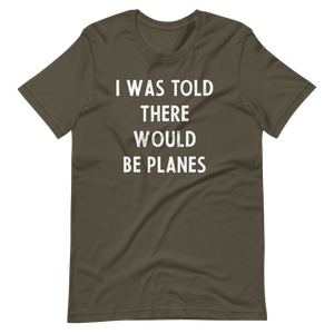 I Was Told There Would be Planes Distressed T-Shirt
